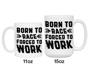 Born to Race Forced To Work - Funny Car Racing Mug - Funny Coffee Mug for Car Racers - Racing Gifts - Motocross - Sprint Car - Drag Car Racing