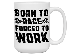 Born to Race Forced To Work - Funny Car Racing Mug - Funny Coffee Mug for Car Racers - Racing Gifts - Motocross - Sprint Car - Drag Car Racing