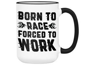 Born to Race Forced To Work - Funny Car Racing Mug - Funny Coffee Mug for Car Racers - Racing Gifts - Motocross - Sprint Car - Drag Car Racing