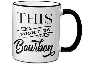 This Might Be Bourbon Funny Coffee Mug Tea Cup | Bourbon Lover Gift Idea