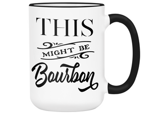 This Might Be Bourbon Funny Coffee Mug Tea Cup | Bourbon Lover Gift Idea