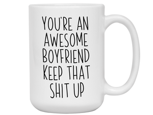 Gifts for Boyfriends - You're an Awesome Boyfriend Keep That Shit Up Coffee Mug