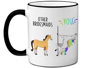 Bridesmaid Gifts - Other Bridesmaids You Funny Unicorn Coffee Mug