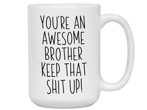 Gifts for Brothers - You're an Awesome Brother Keep That Shit Up Coffee Mug