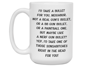 Funny Gifts for Neighbors - I'd Take a Bullet for You Neighbor Gag Coffee Mug