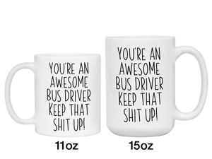 Gifts for Bus Drivers - You're an Awesome Bus Driver Keep That Shit Up Coffee Mug
