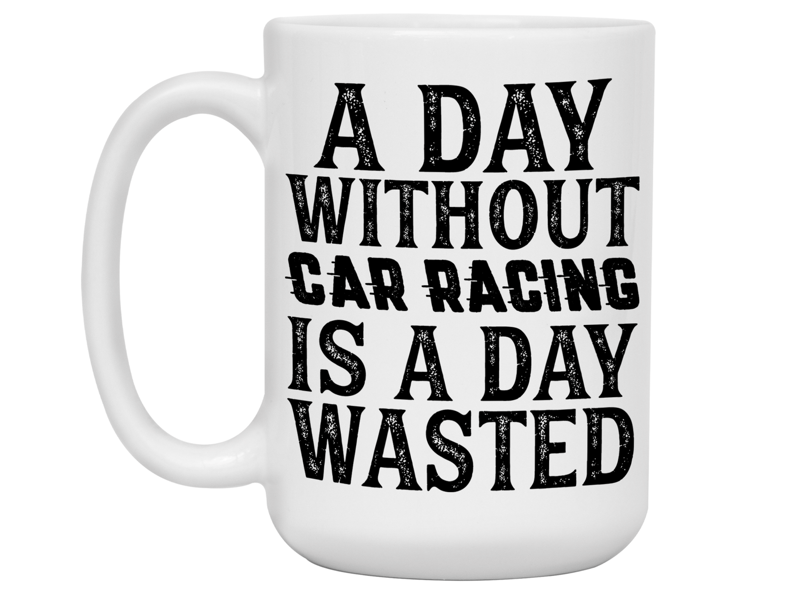 Car Racing Mug - Funny Coffee Mug for Car Racers - Racing Gifts - Motocross - Sprint Car - Drag Car Racing