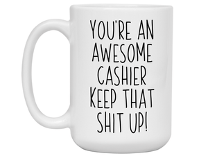 Gifts for Cashiers - You're an Awesome Cashier Keep That Shit Up Coffee Mug