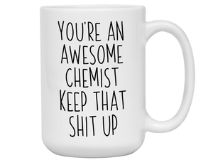 Gifts for Chemists - You're an Awesome Chemist Keep That Shit Up Coffee Mug
