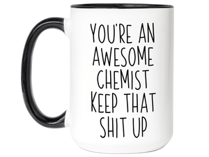 Gifts for Chemists - You're an Awesome Chemist Keep That Shit Up Coffee Mug
