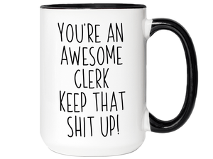 Gifts for Clerks - You're an Awesome Clerk Keep That Shit Up Coffee Mug