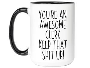 Gifts for Clerks - You're an Awesome Clerk Keep That Shit Up Coffee Mug