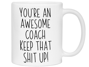 Gifts for Coaches - You're an Awesome Coach Keep That Shit Up Coffee Mug