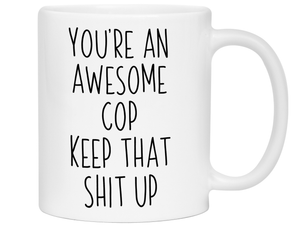 Gifts for Cops - You're an Awesome Cop Keep That Shit Up Coffee Mug - Cop Graduation Gift Idea