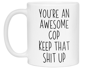 Gifts for Cops - You're an Awesome Cop Keep That Shit Up Coffee Mug - Cop Graduation Gift Idea