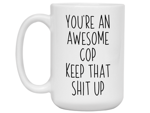Gifts for Cops - You're an Awesome Cop Keep That Shit Up Coffee Mug - Cop Graduation Gift Idea
