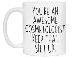 Gifts for Cosmetologists - You're an Awesome Cosmetologist Keep That Shit Up Coffee Mug - Cosmetologist Graduation Gift Idea
