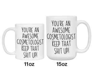 Gifts for Cosmetologists - You're an Awesome Cosmetologist Keep That Shit Up Coffee Mug - Cosmetologist Graduation Gift Idea
