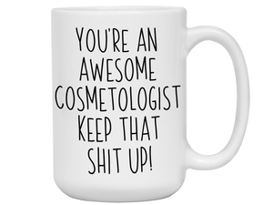 Gifts for Cosmetologists - You're an Awesome Cosmetologist Keep That Shit Up Coffee Mug - Cosmetologist Graduation Gift Idea