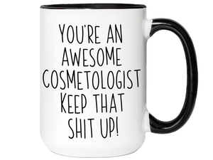 Gifts for Cosmetologists - You're an Awesome Cosmetologist Keep That Shit Up Coffee Mug - Cosmetologist Graduation Gift Idea