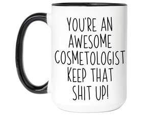 Gifts for Cosmetologists - You're an Awesome Cosmetologist Keep That Shit Up Coffee Mug - Cosmetologist Graduation Gift Idea