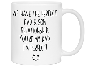 Funny Gifts from Son to Dad - We Have a Perfect Relationship You're My Dad I'm Perfect Coffee Mug