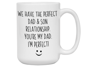 Funny Gifts from Son to Dad - We Have a Perfect Relationship You're My Dad I'm Perfect Coffee Mug