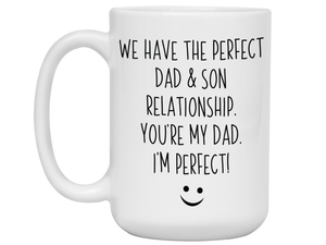 Funny Gifts from Son to Dad - We Have a Perfect Relationship You're My Dad I'm Perfect Coffee Mug
