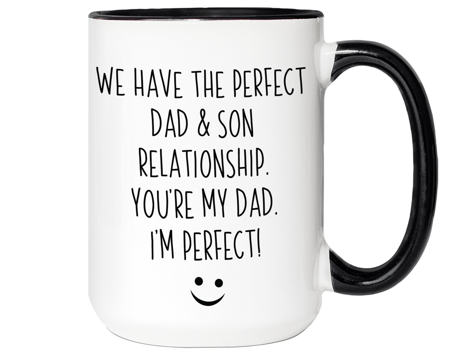 Funny Gifts from Son to Dad - We Have a Perfect Relationship You're My Dad I'm Perfect Coffee Mug