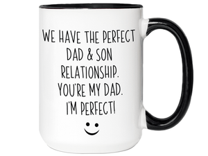 Funny Gifts from Son to Dad - We Have a Perfect Relationship You're My Dad I'm Perfect Coffee Mug