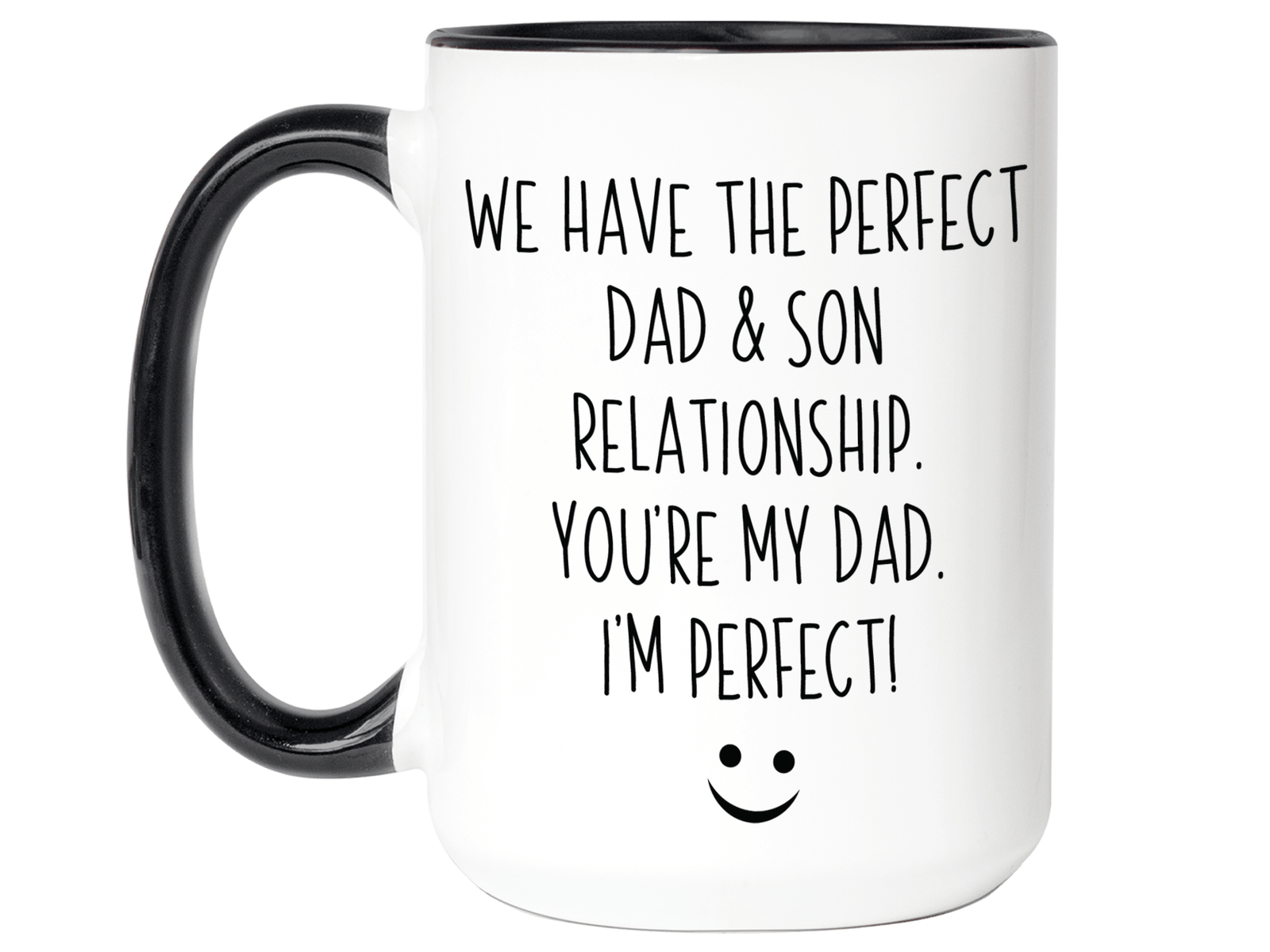 Funny Gifts from Son to Dad - We Have a Perfect Relationship You're My Dad I'm Perfect Coffee Mug