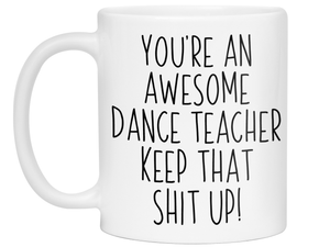 Gifts for Dance Teachers - You're an Awesome Dance Teacher Keep That Shit Up Coffee Mug