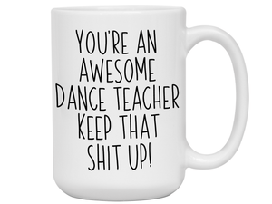 Gifts for Dance Teachers - You're an Awesome Dance Teacher Keep That Shit Up Coffee Mug