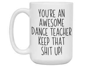Gifts for Dance Teachers - You're an Awesome Dance Teacher Keep That Shit Up Coffee Mug