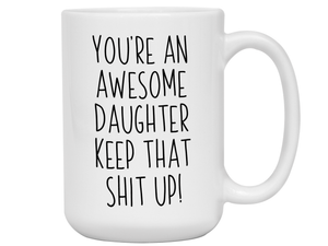 Gifts for Daughters - You're an Awesome Daughter Keep That Shit Up Coffee Mug