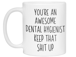 Gifts for Dental Hygienists - You're an Awesome Dental Hygienist Keep That Shit Up Coffee Mug