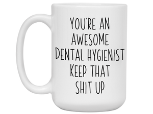 Gifts for Dental Hygienists - You're an Awesome Dental Hygienist Keep That Shit Up Coffee Mug