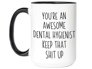 Gifts for Dental Hygienists - You're an Awesome Dental Hygienist Keep That Shit Up Coffee Mug