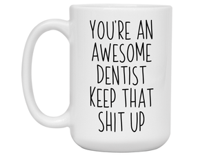 Gifts for Dentists - You're an Awesome Dentist Keep That Shit Up Coffee Mug