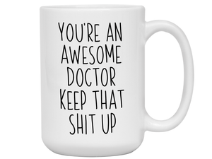 Gifts for Doctors - You're an Awesome Doctor Keep That Shit Up Coffee Mug