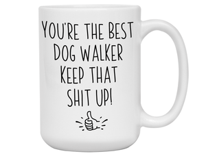 Funny Gifts for Dog Walkers - You're the Best Dog Walker Keep That Shit Up Gag Coffee Mug