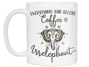Everything Said Before Coffee Is Irrelephant Funny Elephant Lover Mug