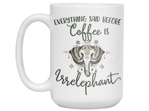 Everything Said Before Coffee Is Irrelephant Funny Elephant Lover Mug