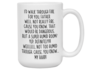 Funny Gifts for Fathers - I'd Walk Through Fire for You Father Gag Coffee Mug