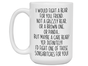 Funny Gifts for Friends - I Would Fight a Bear for You Friend Gag Coffee Mug