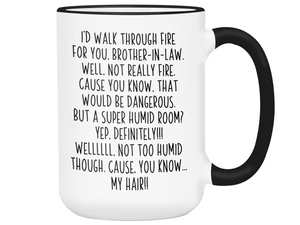 Funny Brother-in-law Gifts - I'd Walk Through Fire for You Brother-in-law Gag Coffee Mug