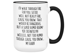 Funny Sister Gifts - I'd Walk Through Fire for You Sister Gag Coffee Mug
