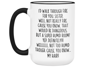 Funny Sister Gifts - I'd Walk Through Fire for You Sister Gag Coffee Mug