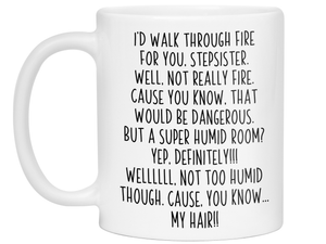 Funny Gifts for Stepsisters - I'd Walk Through Fire for You Stepsister Gag Coffee Mug