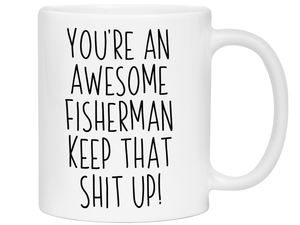 Funny Gifts for Fishermen - You're an Awesome Fisherman Keep That Shit Up Gag Coffee Mug